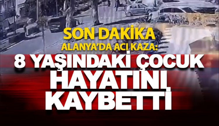 Alanya'da aracın çarptığı 8 yaşındaki Doruk Erdoğan hayatını kaybetti