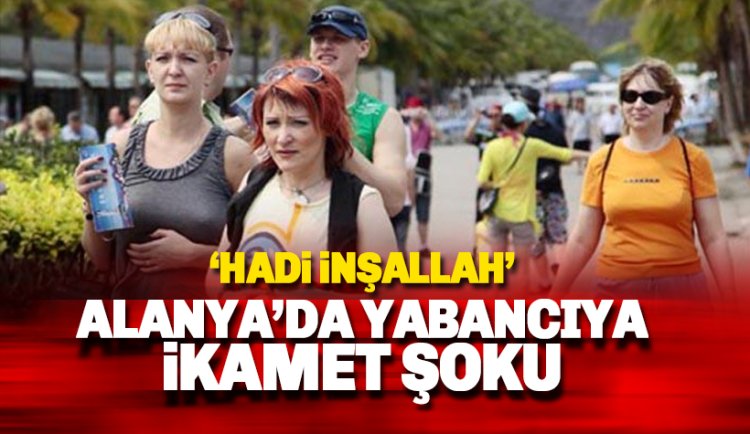 Alanya'da yabancılara kapılar kapanıyor!