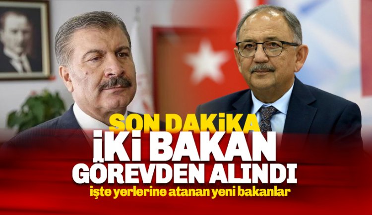 Son dakika: Sağlık Bakanı Fahrettin Koca ve Bakan Özhaseki görevden alındı