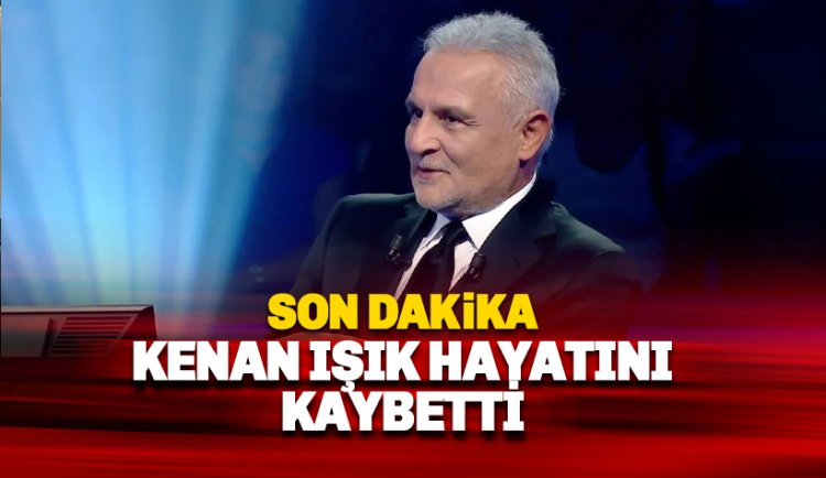 Kenan Işık hayatını kaybetti