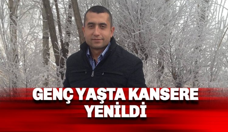 Hilmi Ersoy isimli vatandaş genç yaşta kansere yenildi