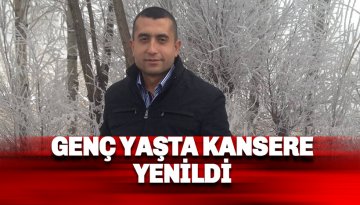 Hilmi Ersoy isimli vatandaş genç yaşta kansere yenildi