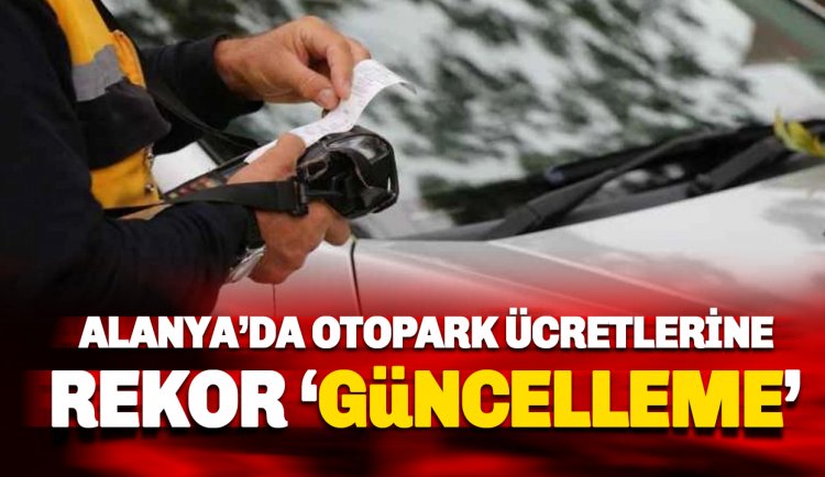 Alanya'da otoparklara zam geldi: İşte yeni fiyatlar