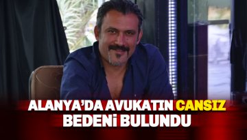 Alanya'da Avukat Atıf Güney'ın cansız bedeni bulundu