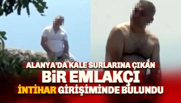 Alanya'da bir emlakçı kale sırlarına çıkarak intihar girişiminde bulundu