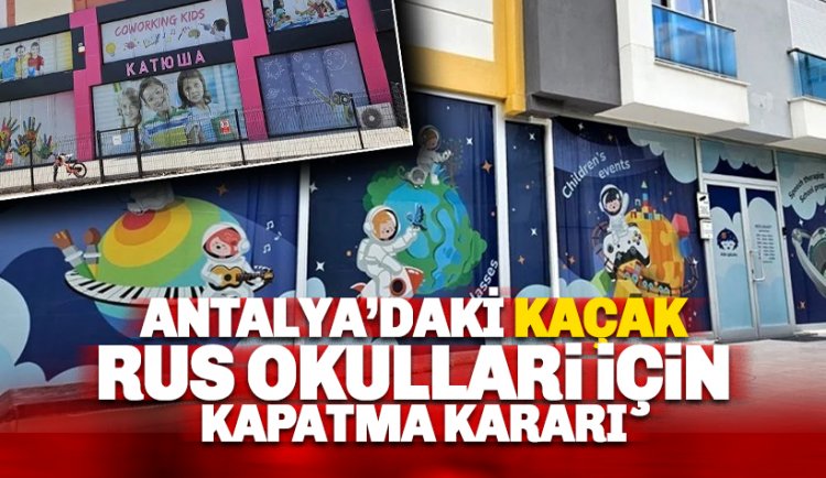 Antalya'daki kaçak Rus ve Ukrayna okulları kapatma kararı alındı