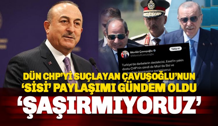 Çavuşoğlu'nun 'Sisi' paylaşımı yeniden gündem oldu