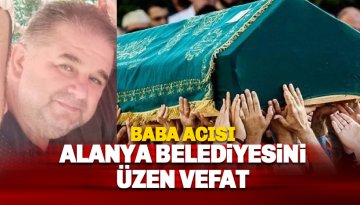 Alanya Belediyesini yasa boğan vefat haberi