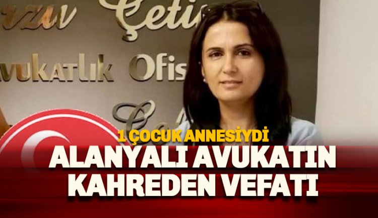 Alanyalı Avukat Arzu Çetin hayatını kaybetti