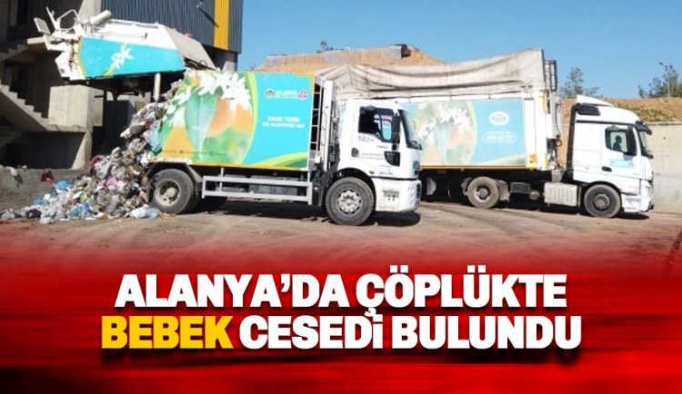 Alanya'da çöplükte bebek cesedi bulundu