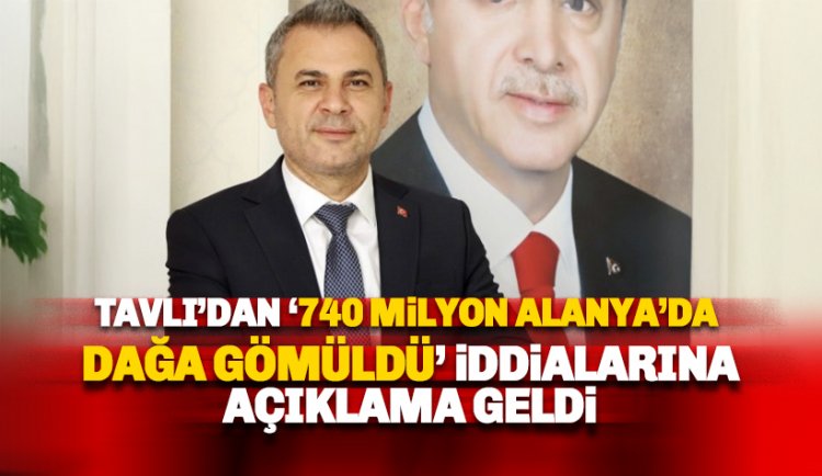 Tavlı 'Halkın 740 milyonu dağ başına gömüldü' iddialarına yanıt