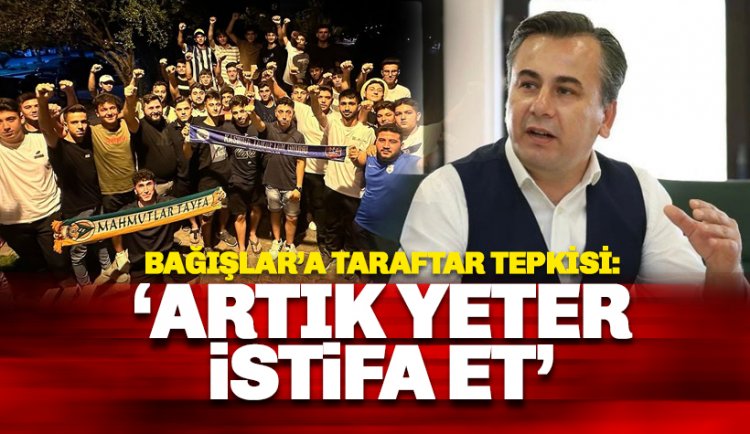 Bağışlar'a taraftar tepkisi: Artık yeter, istifa et!