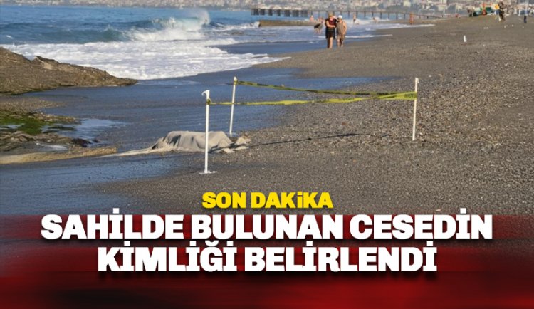 Alanya'da sahilde bulunan cesedin kimliği belirlendi