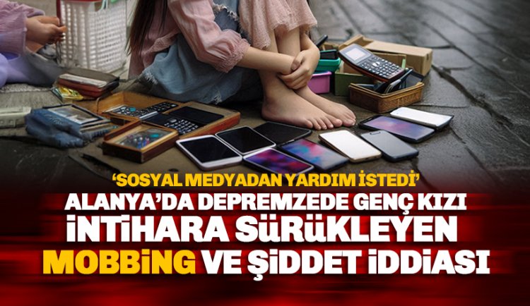 Alanya'da depremzede genç kızın hayatını karartan mobbing