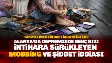 Alanya'da depremzede genç kızın hayatını karartan mobbing