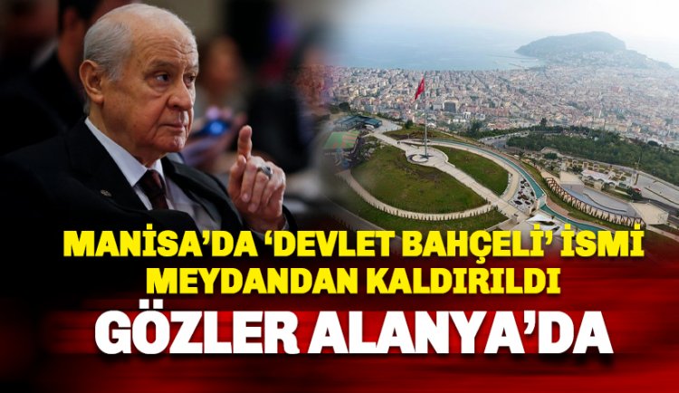 Manisa'da Devlet Bahçeli ismi meydandan kaldırıldı: Gözler Alanya'ya çevrildi