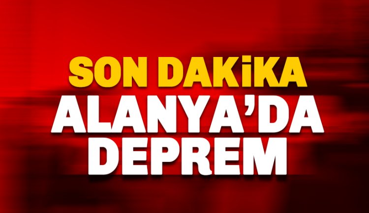 Son Dakika: Alanya'da şiddetli deprem