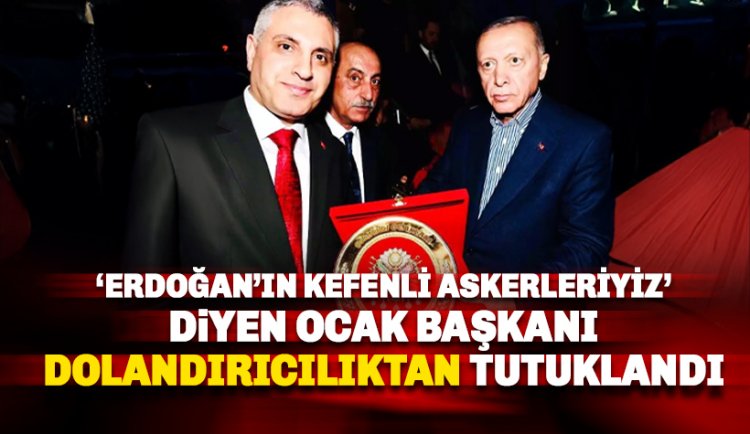 'Erdoğan'ın Kefenli Askeriyiz' diyen Osmanlı Ocakları Başkanı dolandırıcılıktan tutuklandı