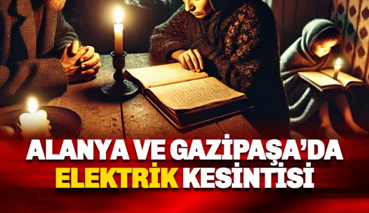 Alanya ve Gazipaşa'da elektrik kesintisi var