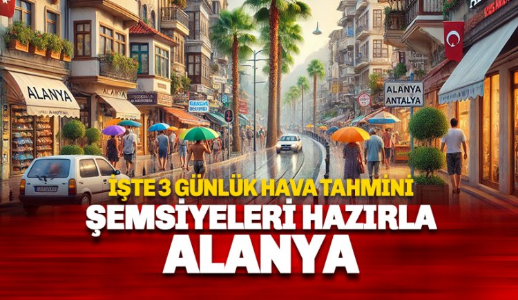 Bu hafta yağışlı geçecek: İşte Alanya'da 3 günlük hava durumu