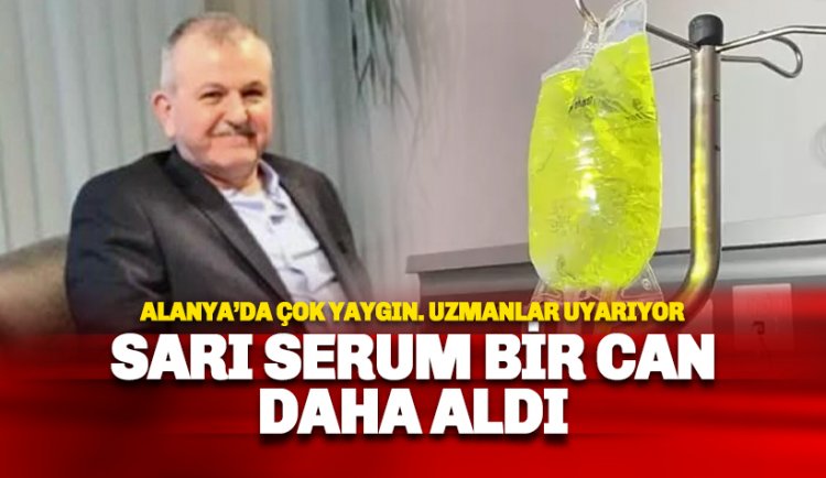 Alanya'da da çok yaygın: Sarı serum bir can daha aldı