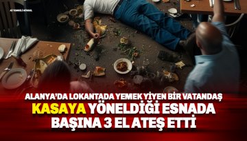 Alanya'da restoranda yemek yiyen şahıs kasaya yöneldiği esnada kafasına sıktı