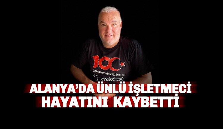 Alanya'nın sevilen esnafı Mehmet Güler hayatını kaybetti