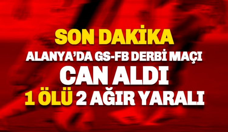 Alanya'da derbi can aldı:  Ersin Barcın isimli genç hayatını kaybetti, 2 ağır yaralı