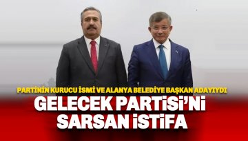 Alanya'dan Gelecek Partisi'ni sarsan istifa