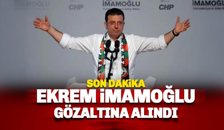 Son dakika: Ekrem İmamoğlu gözaltına alındı