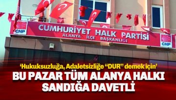 CHP Pazar günü tüm Alanya'yı sandığa davet etti