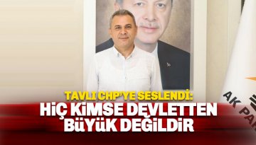 Tavlı'dan CHP'ye çağrı: Hiç kimsenin devletten büyük değildir